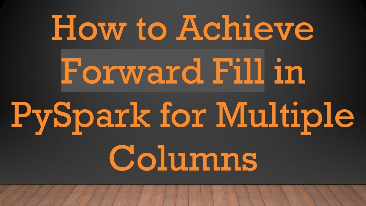 How to Achieve Forward Fill in PySpark for Multiple Columns