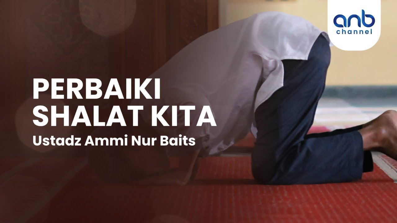 Perbaiki Shalat Kita | Ustadz Ammi Nur Baits, ST., BA
