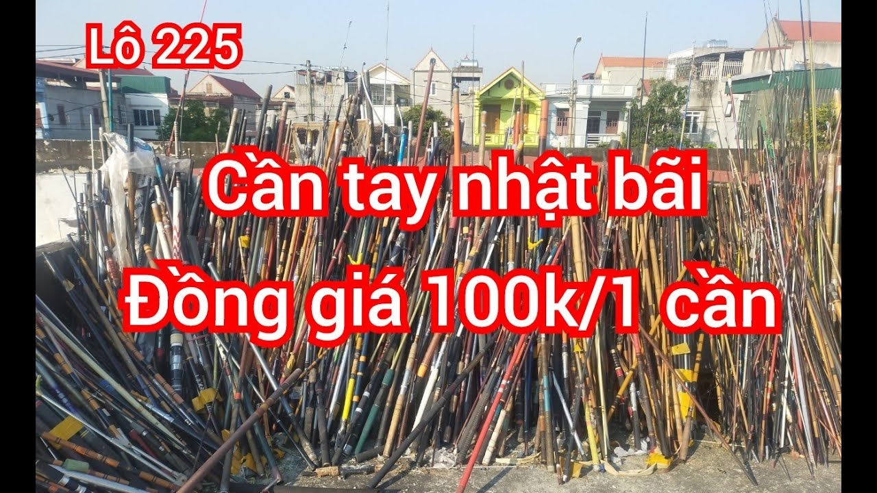 l&ocirc; 225,đồng gi&aacute; 100k/1 cần c&acirc;u b&atilde;i nhật