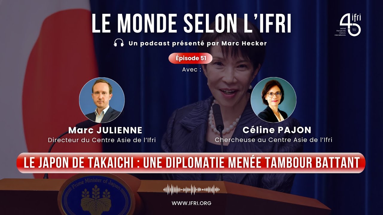 Le Japon de Takaichi : une diplomatie menée tambour battant - Le monde selon l'Ifri (Ep. 51)