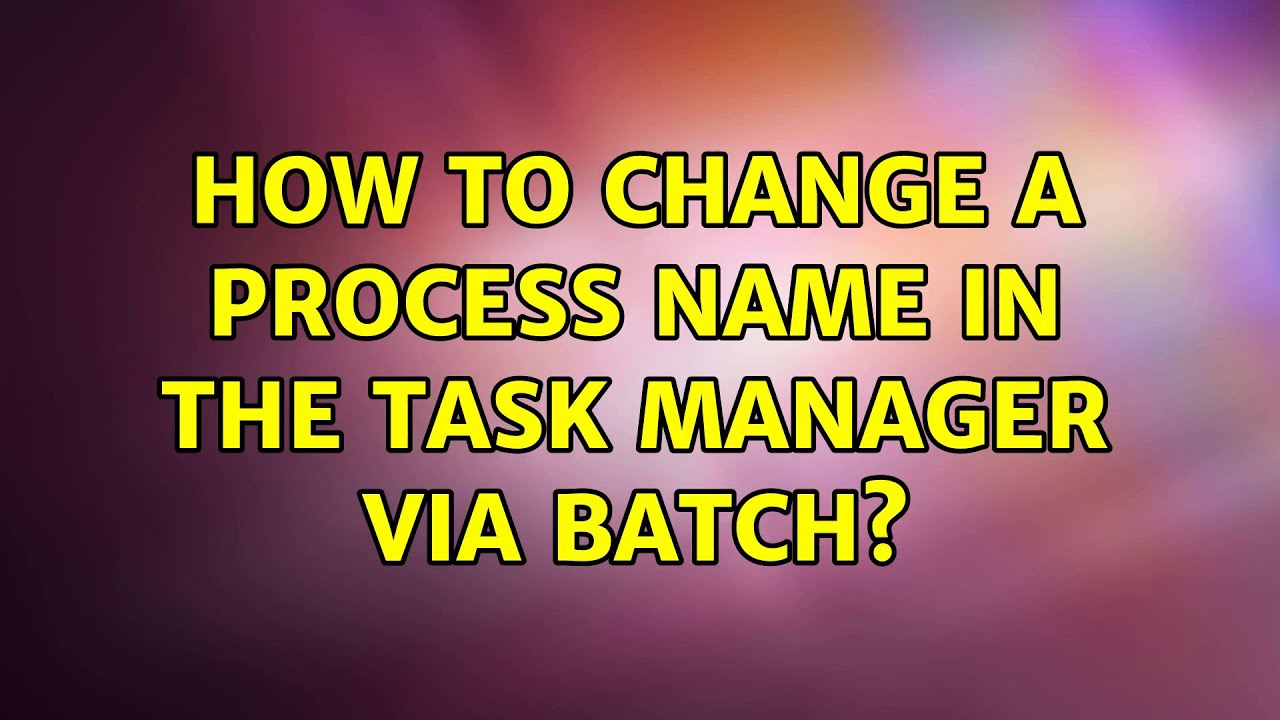 How to change a process name in the Task Manager via batch? (2 Solutions!!)