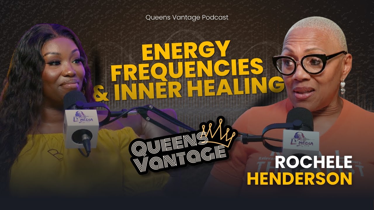 Energy Frequencies & Inner Healing w/ Rochele Henderson | Queens Vantage Podcast