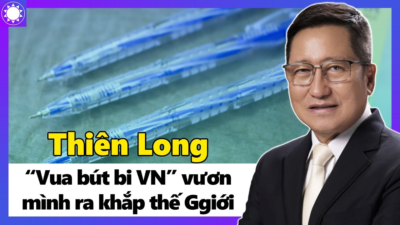 Thiên Long - “Vua Bút Bi Việt Nam” Vươn Mình Ra Khắp Thế Giới