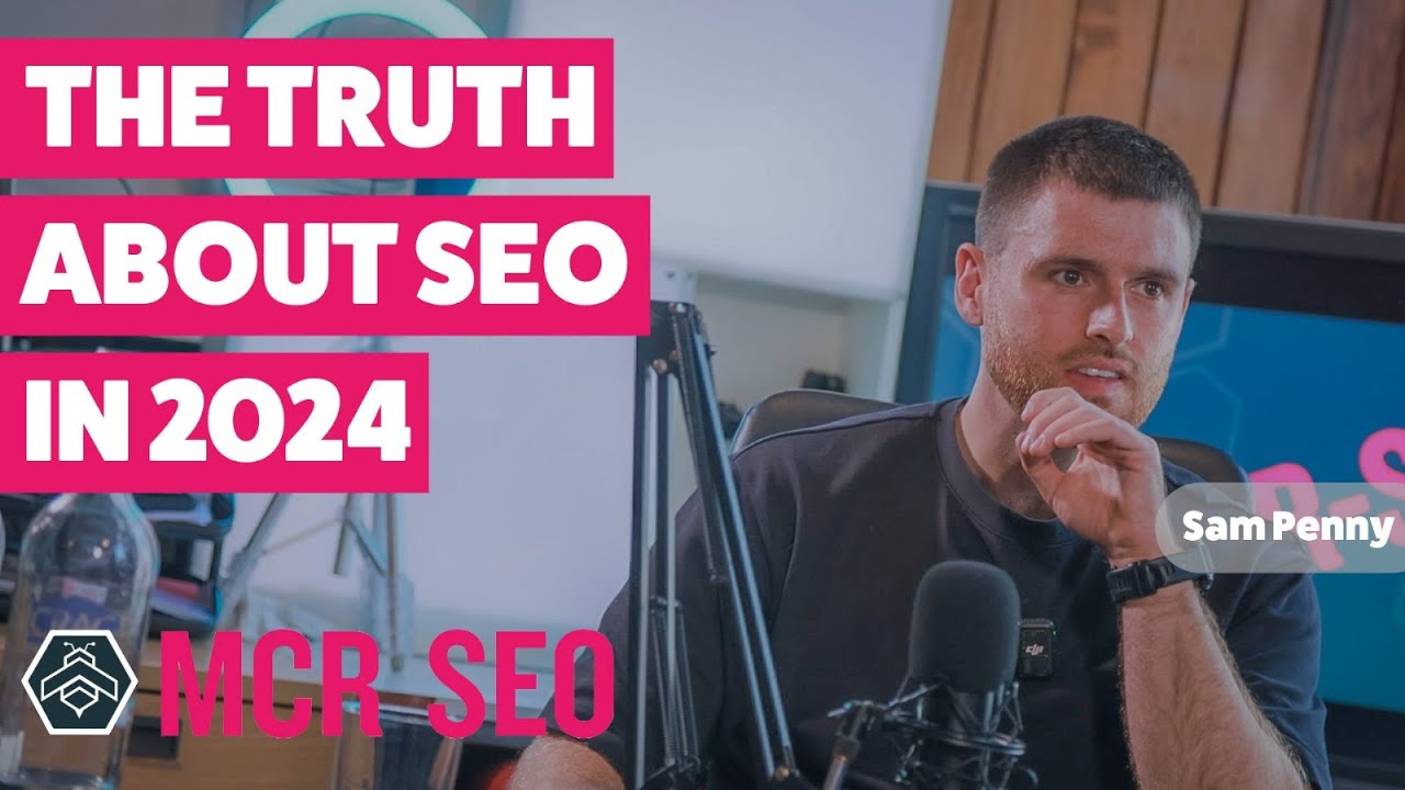 Sam Penny - The Truth About SEO in 2024 - MCR SEO Podcast Episode 28