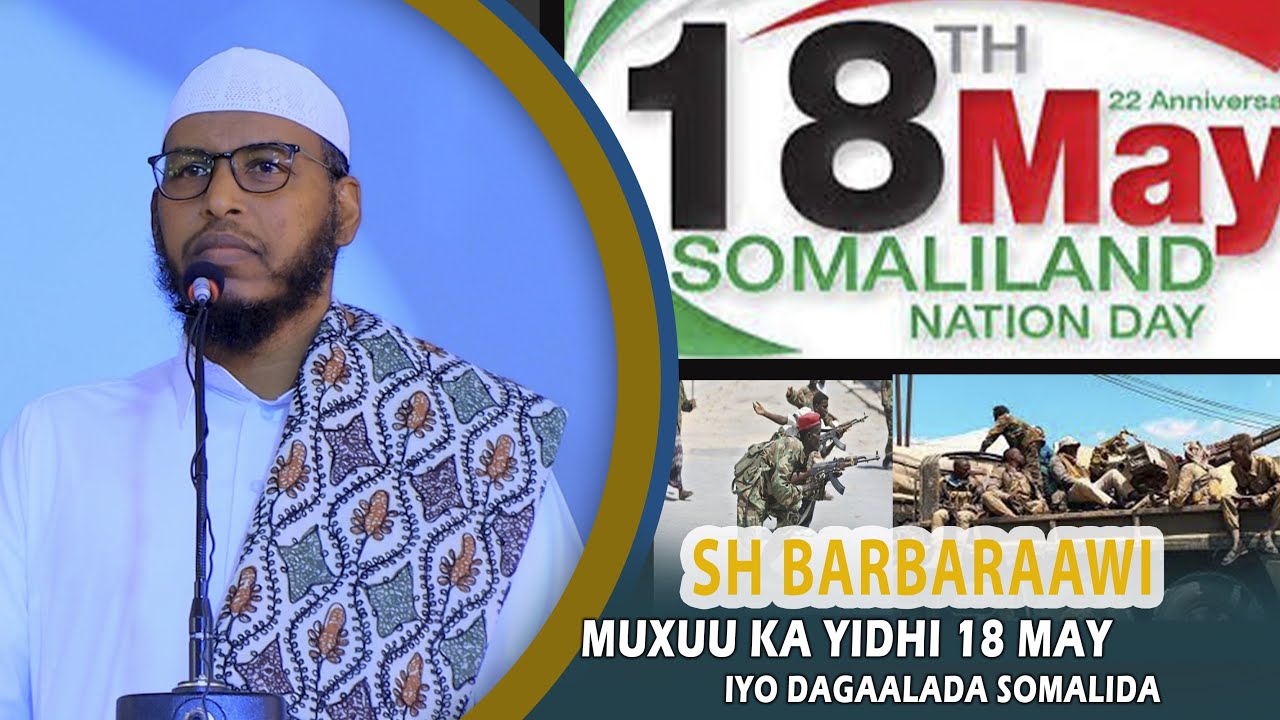 Muxuu Ka Yidhi 18ka May Iyo Dagaalada Soomalida Dhexdeeda ||Sheikh Cabdullaahi Barbaraawi《حفظه الله》