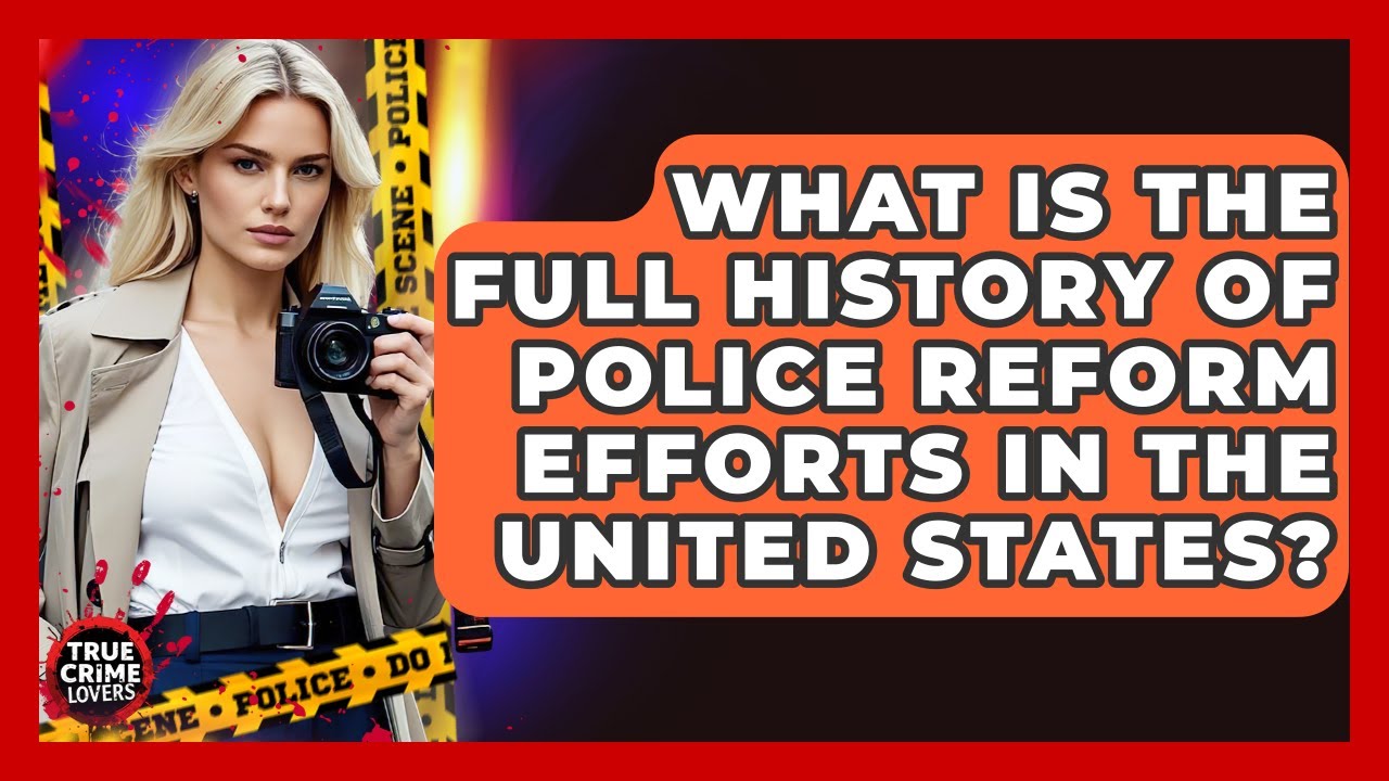 What Is The Full History Of Police Reform Efforts In The United States? - True Crime Lovers