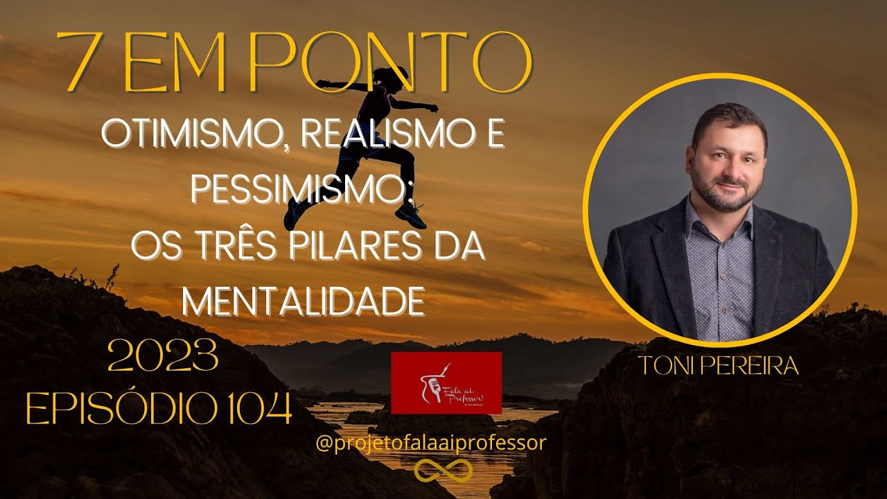 Otimismo, Realismo e Pessimismo: Os Tr&ecirc;s Pilares da Mentalidade 7 EM PONTO epis&oacute;dio 104