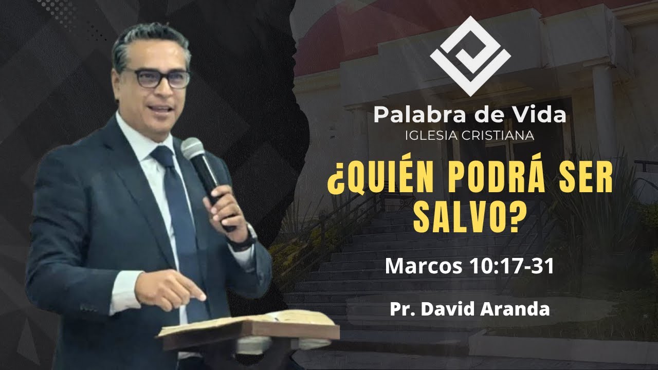 ¿QUIÉN PODRÁ SER SALVO?  (Marcos 10:17-31) Pr. David Aranda