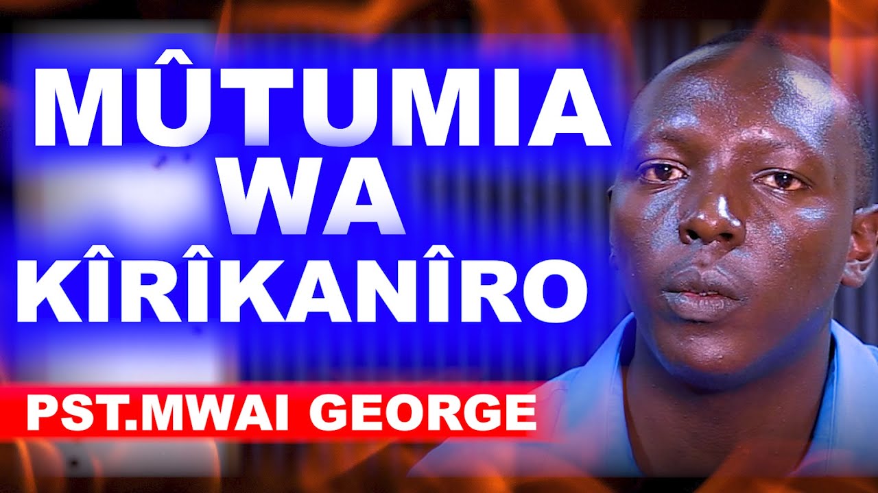 NÎKÛRÍ MÛTUMIA WA KÎRÎKANÎRO, NA NÎKÛRÎ MÛTUMIA ORDINARY (MÛTUMIA MÛTHÛKIA) - PST MWAI GEORGE