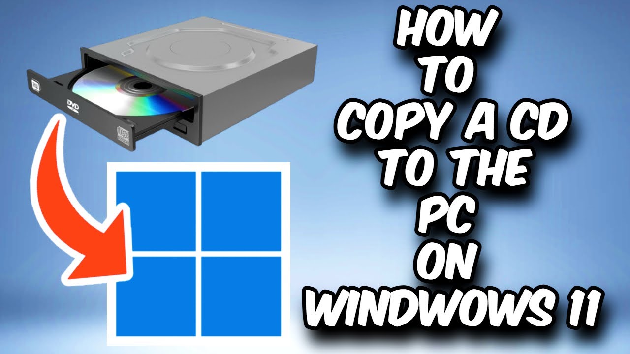 How to Copy a CD to Your PC Windows 11