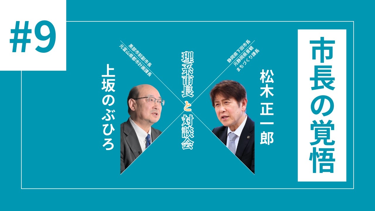 #09 市長の覚悟｜まちのために生きる理由 | 上坂のぶひろ×下田市長 松木正一郎