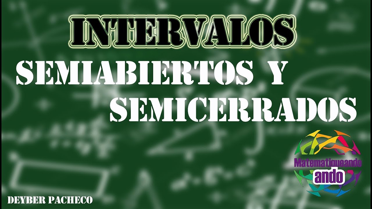 INTERVALOS SEMIABIERTOS O SEMICERRADOS - Deyber Pacheco