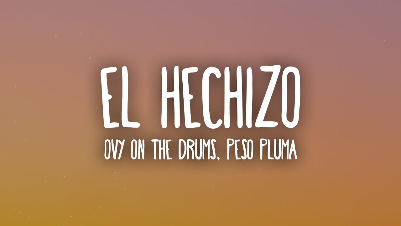 Peso Pluma, Ovy On The Drums - EL HECHIZO (Letra/Lyrics)