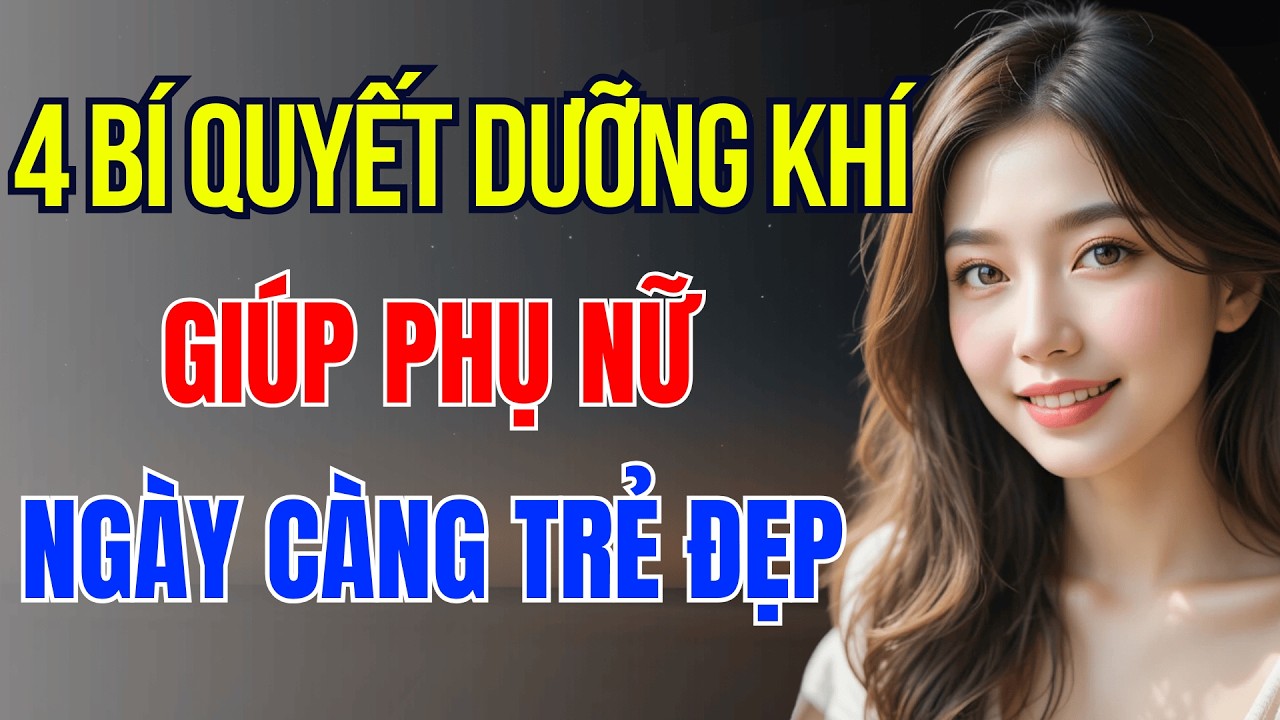 4 Bí Quyết Dưỡng Khí Giúp Phụ Nữ Ngày Càng Trẻ Trung Và Cuốn Hút Tự Nhiên | Phụ Nữ Xưa Và Nay