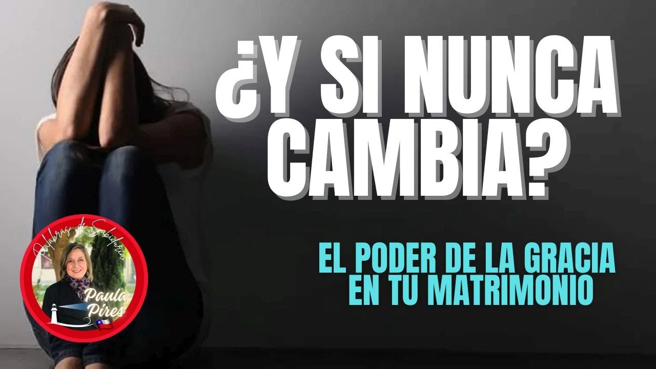 🌱¿Y SI NUNCA CAMBIA? El poder de la Gracia en tu matrimonio- Paula Pires