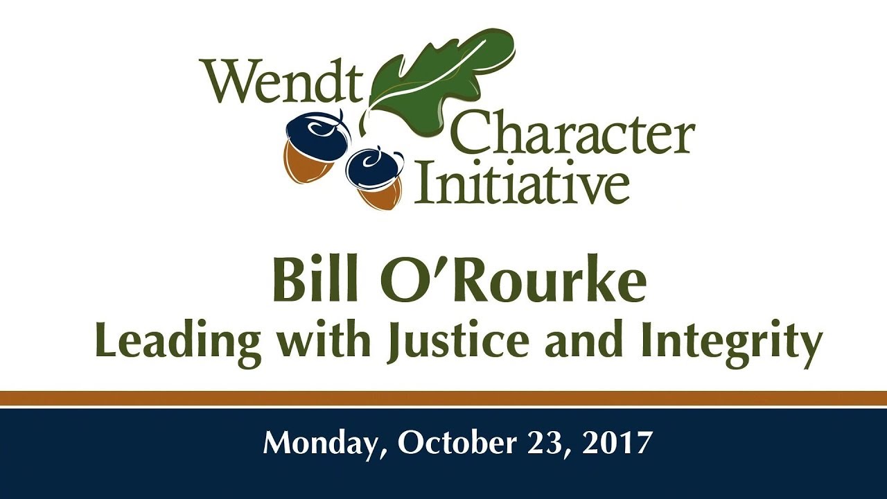 Wendt Character Initiative Presents: Bill O'Rourke - Leading with Justice and Integrity