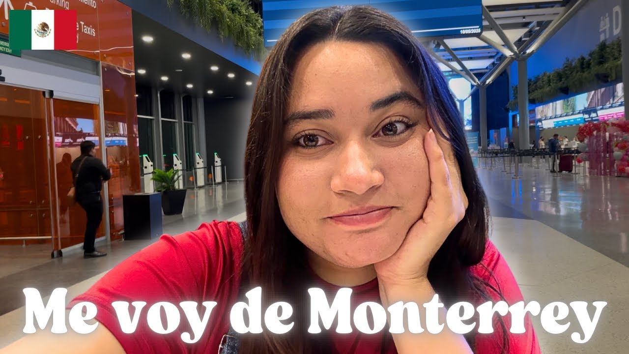 🥺 Me voy de MONTERREY ¡ Empieza una nueva etapa de mi vida en México🇲🇽
