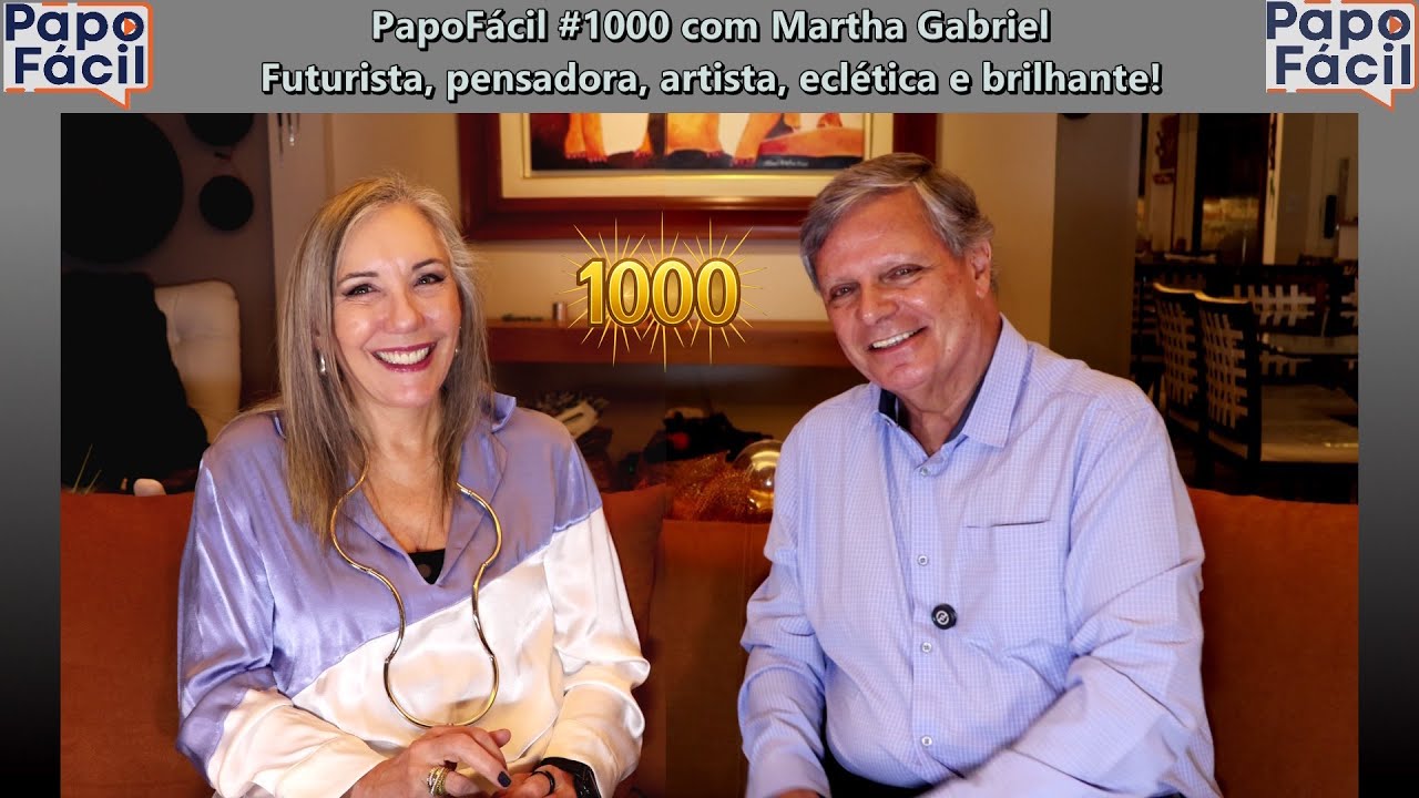 PapoFácil #1000 Martha Gabriel, futurista, pensadora, eclética e brilhante