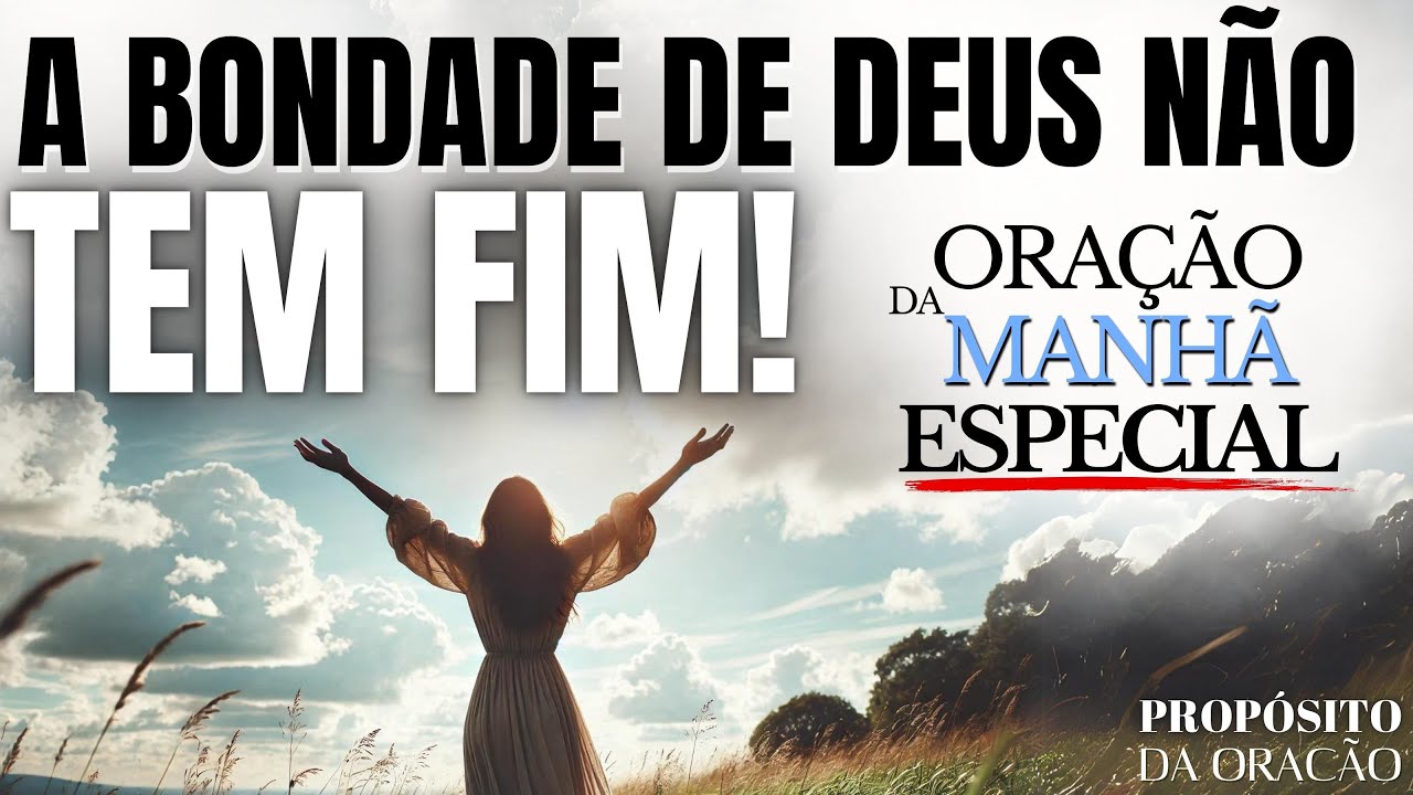 A BONDADE DE DEUS NÃO TEM FIM | ORAÇÃO DA MANHÃ ESPECIAL