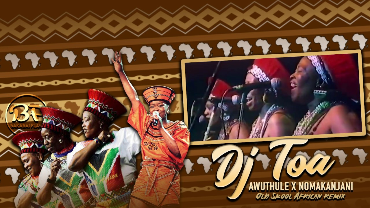 DJ TOA - AWUTHULE X NOMAKANJANI (OldSkool African Remix 2020)