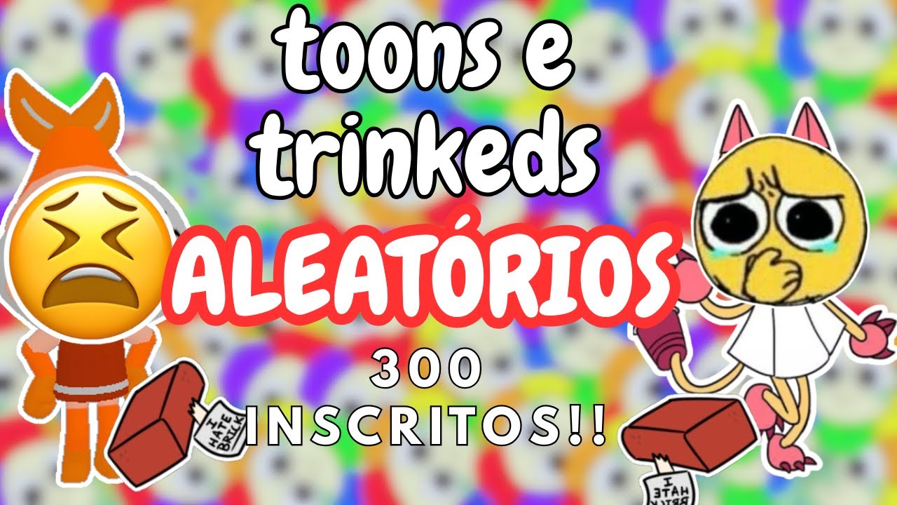 ESPECIAL DE 300: JOGANDO COM TOONS E TRINKEDS ALEATÓRIOS!