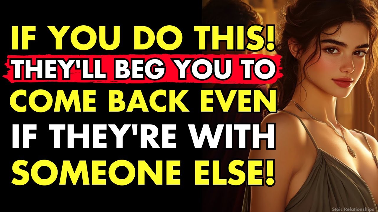If You Do This, They’ll Beg You to Come Back—Even If They’re With Someone Else| Stoic Relationships