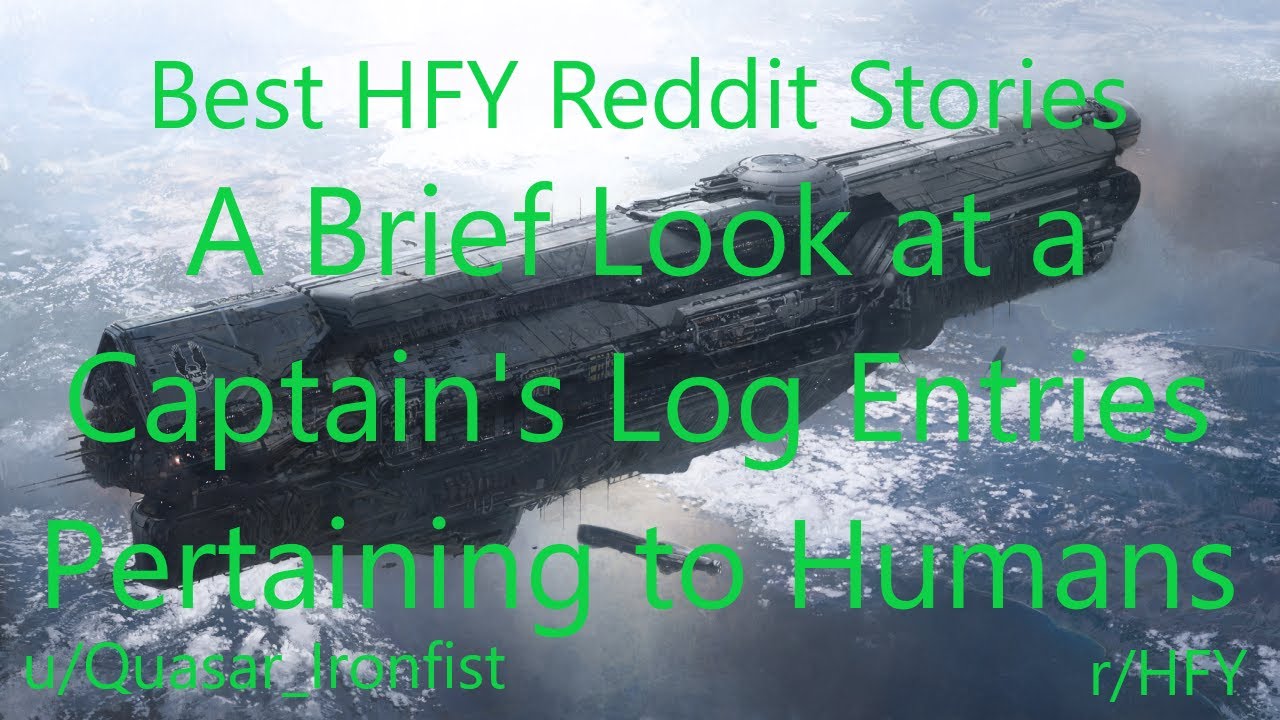 Best HFY Reddit Stories:  A Brief Look at a Captain's Log Entries Pertaining to Humans (r/HFY)
