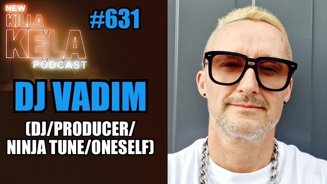 DJ VADIM (DJ/PRODUCER/NINJA TUNE/ONESELF) // KILLA KELA #631