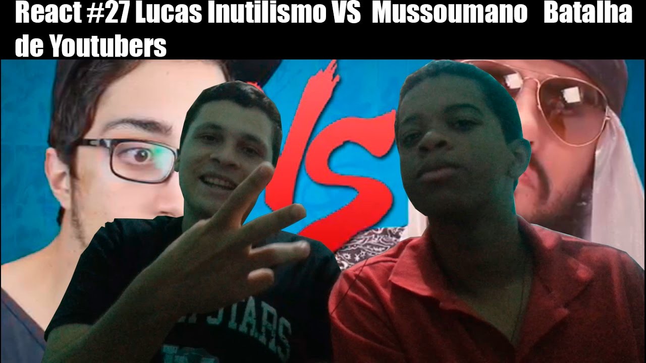 React #27 Lucas Inutilismo VS  Mussoumano | Batalha de Youtubers (Mussoumano)