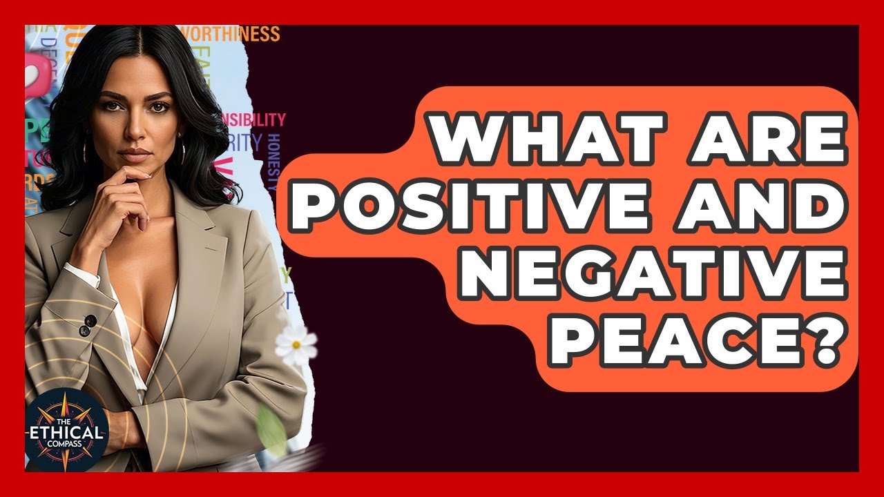 What Are Positive And Negative Peace? - The Ethical Compass