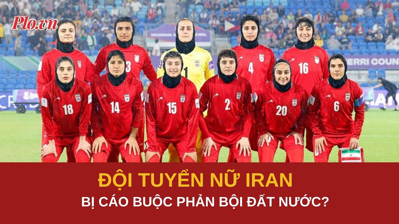 Vì sao đội tuyển nữ Iran bị cáo buộc phản bội đất nước giữa chiến sự? | PLO