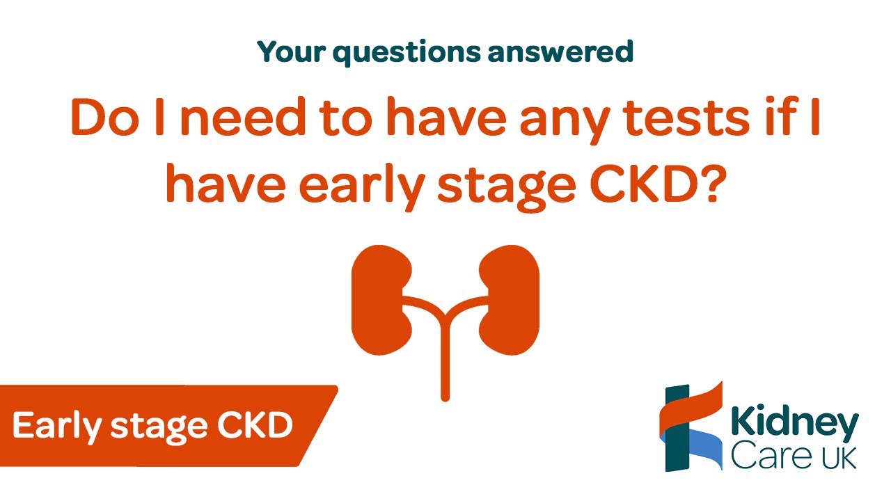 Do I need to have any tests if I have early stage chronic kidney disease? | Early stage CKD