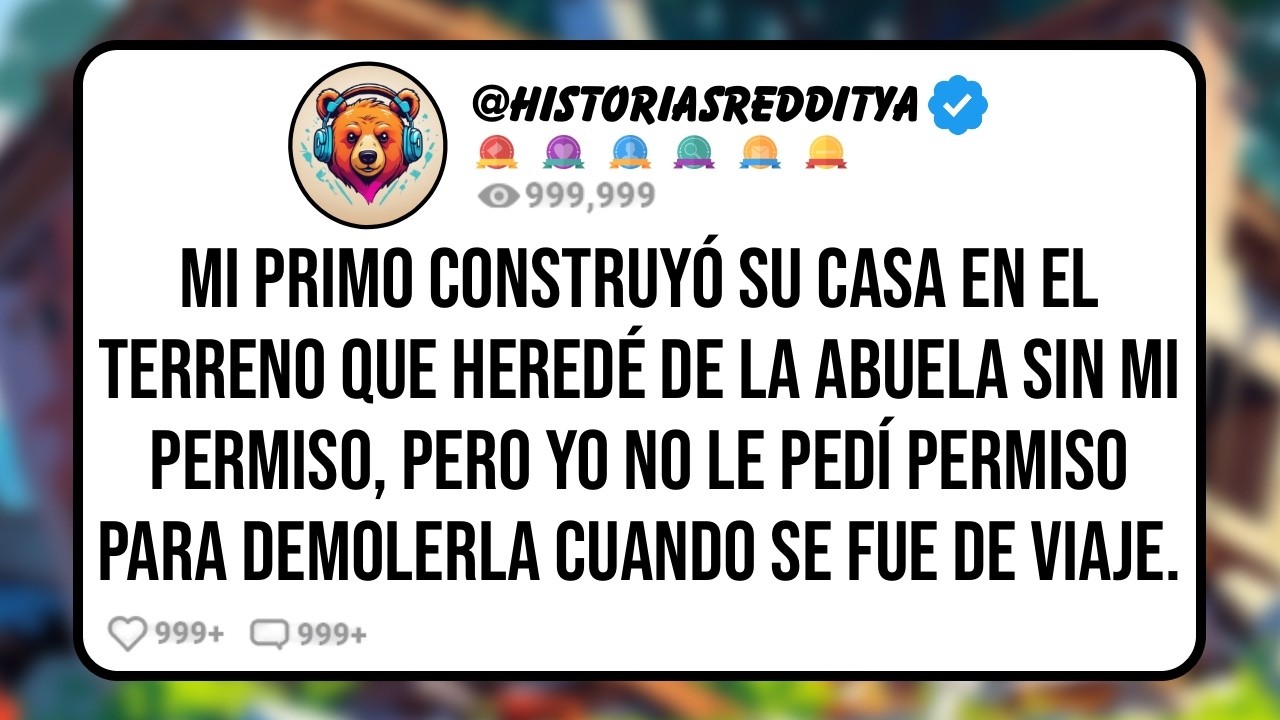 Mi PRIMO Construyó su Casa de Ensueño en Mi Terreno Heredado sin Permiso, Pero Cuando se Fue de...