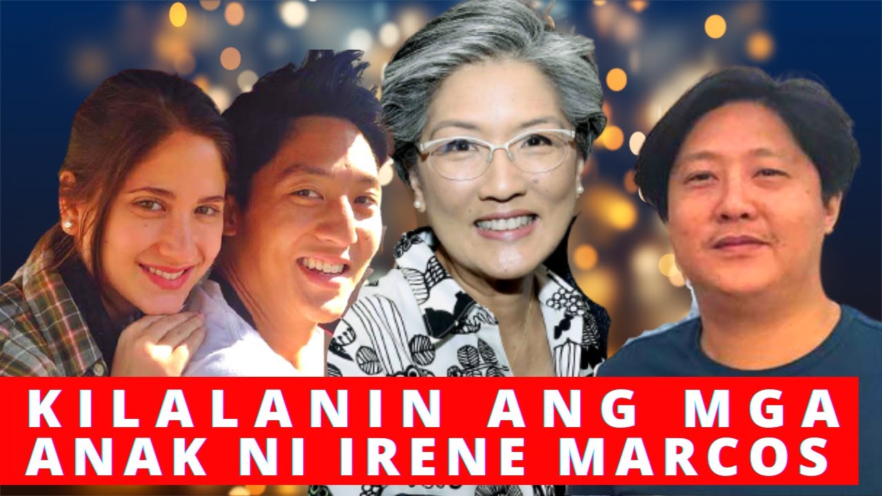 KILALANIN SI IRENE MARCOS AT ANG KANYANG MGA ANAK