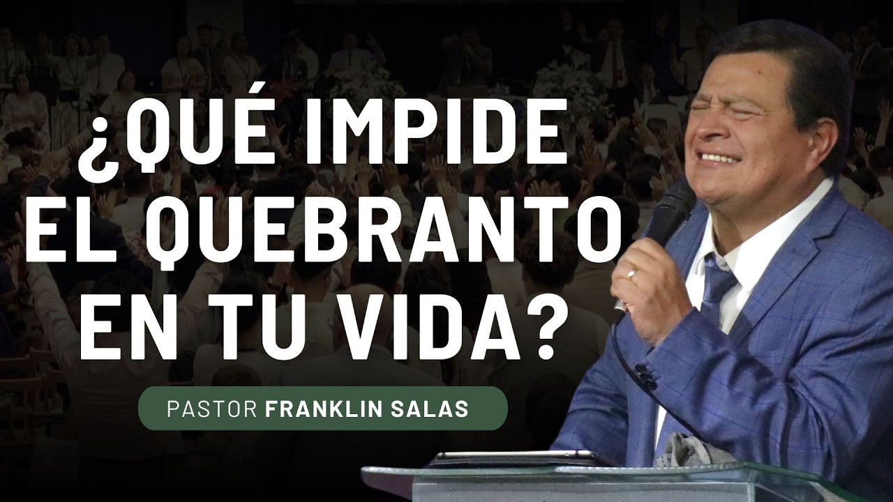 ¿QUÉ IMPIDE EL QUEBRANTO EN TU VIDA ? Pastor Franklin Salas.