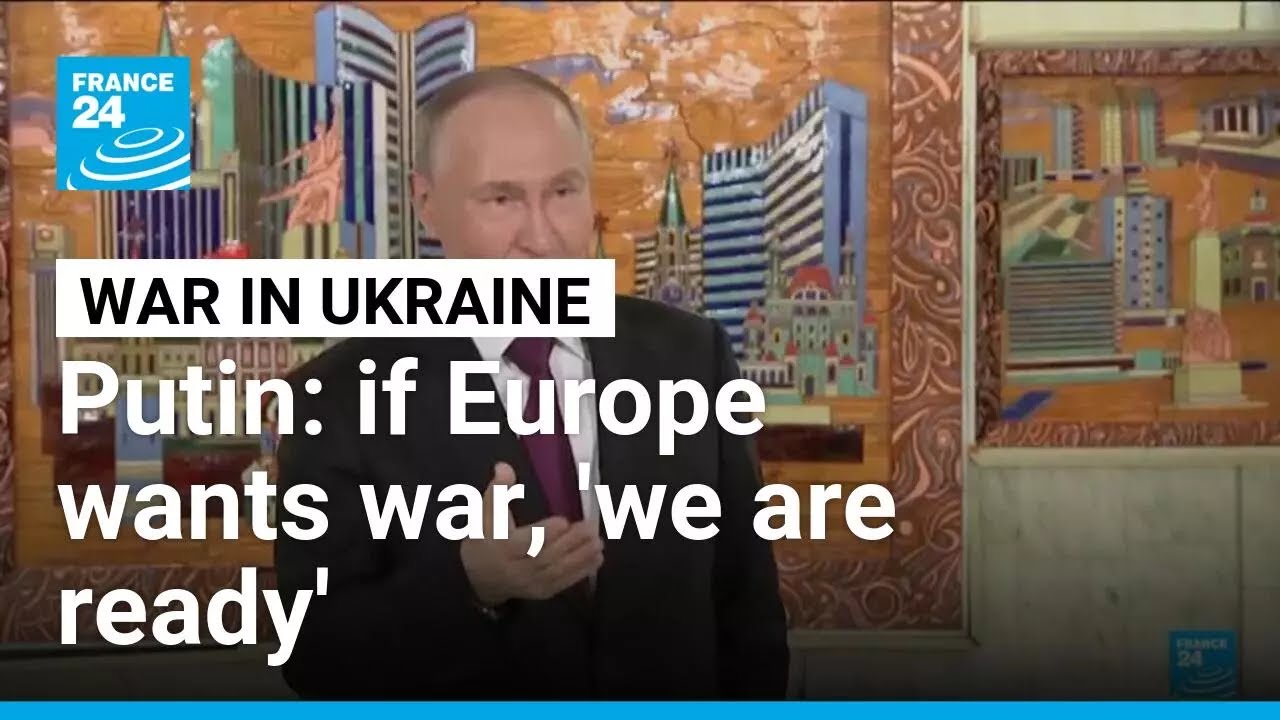 If Europe wants war with Russia, 'we are ready': Putin • FRANCE 24 English