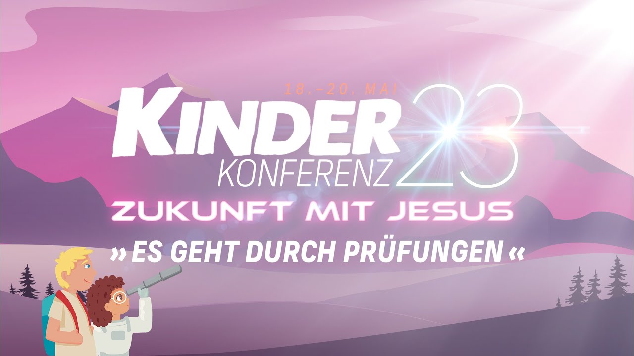 Kinderkonferenz 23 - Botschaft 2: Es geht durch Prüfungen