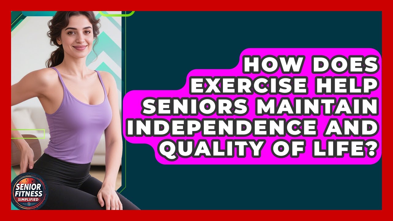 How Does Exercise Help Seniors Maintain Independence And Quality Of Life?