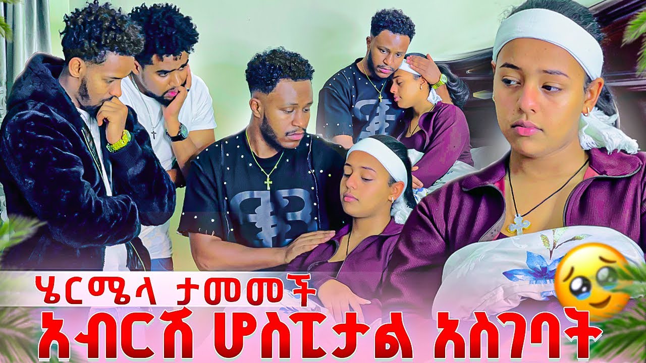 ሄርሜላ ታማ ሆስፒታል ገባች .አብርሽ ደነገጠ😱