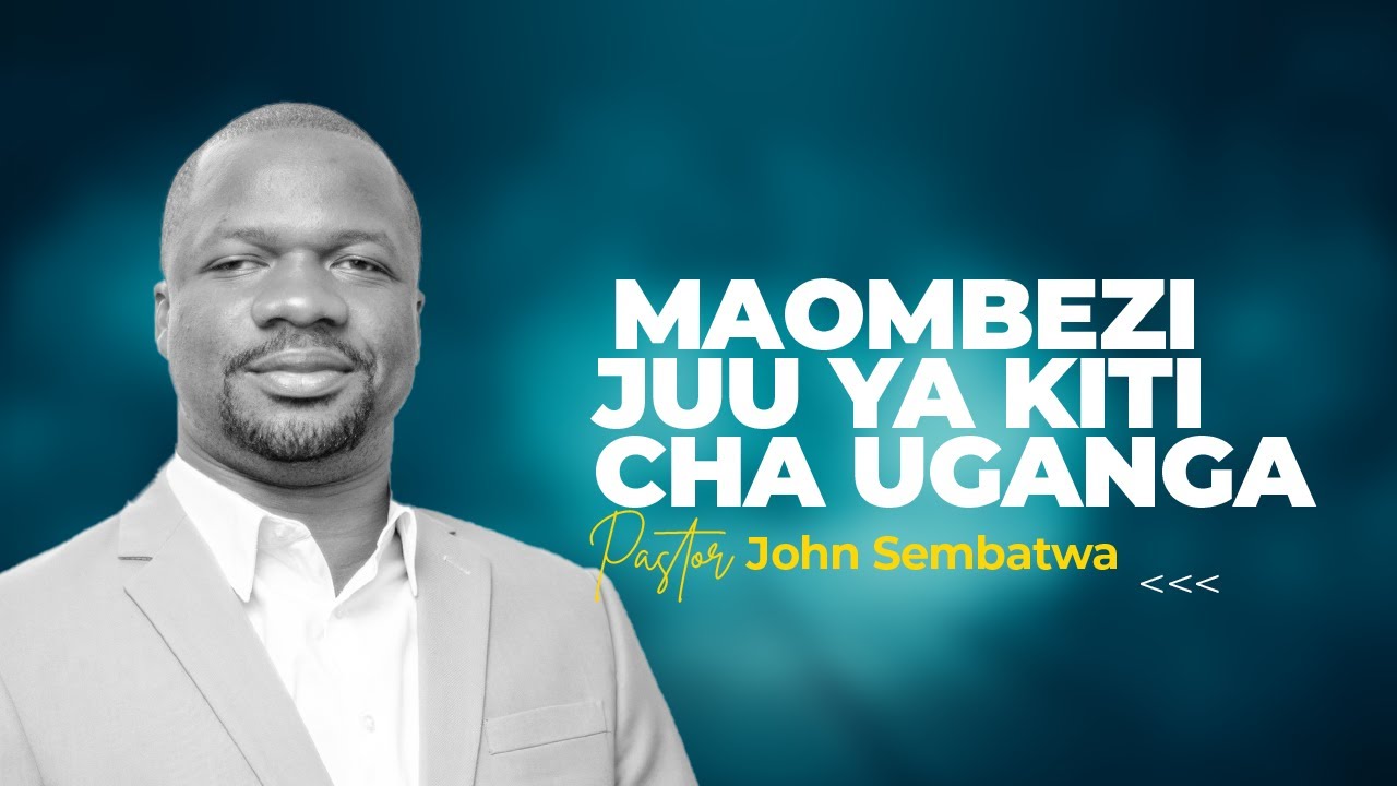 MAOMBEZI JUU YA KITI CHA UGANGA - PASTOR JOHN SEMBATWA