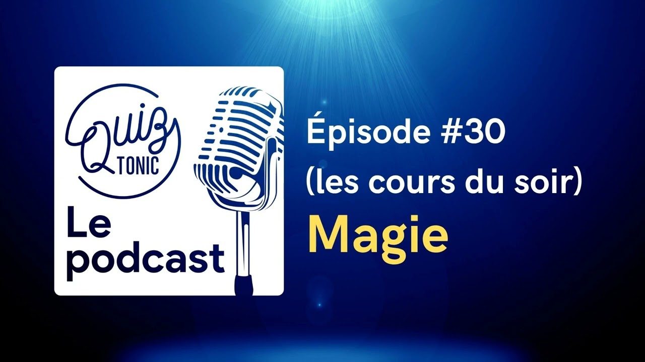 Le podcast de Quiz Tonic - Épisode 30 (les cours du soir) - Magie