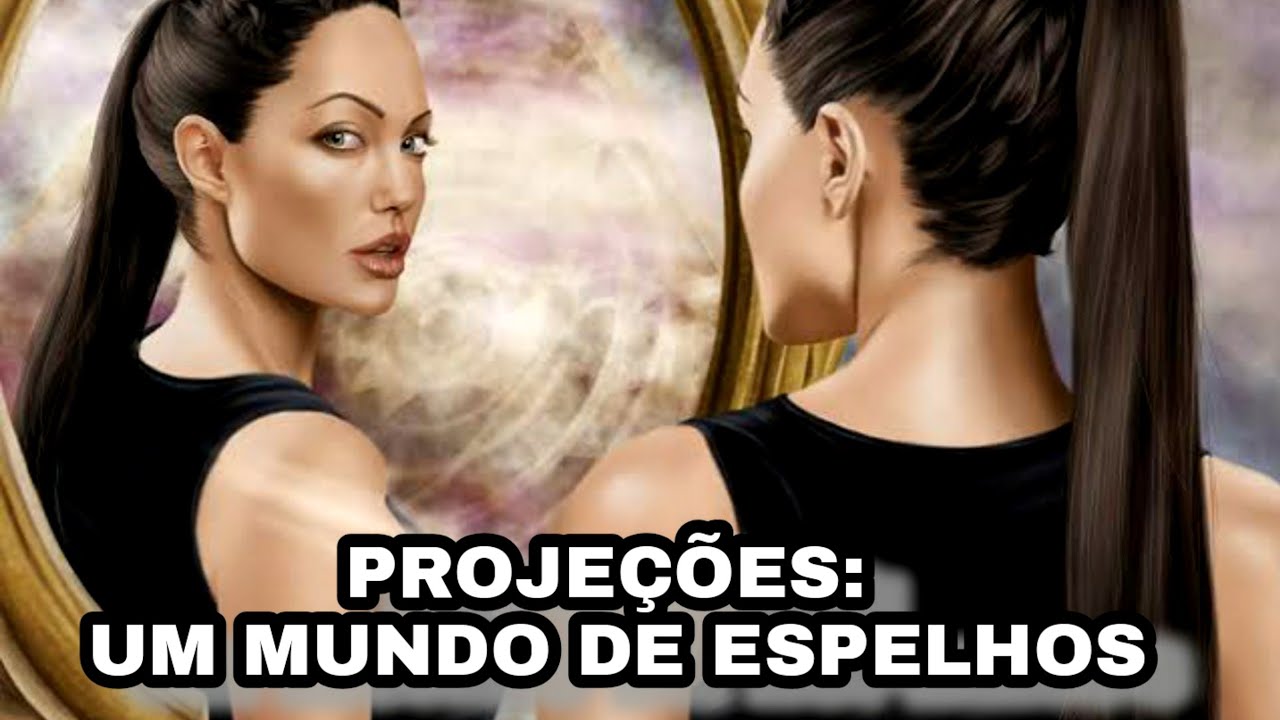 PROJEÇÕES : UM MUNDO DE ESPELHOS