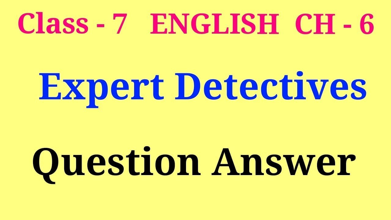 expert detectives class 7 questions and answers | class 7 english ch 6 question answer