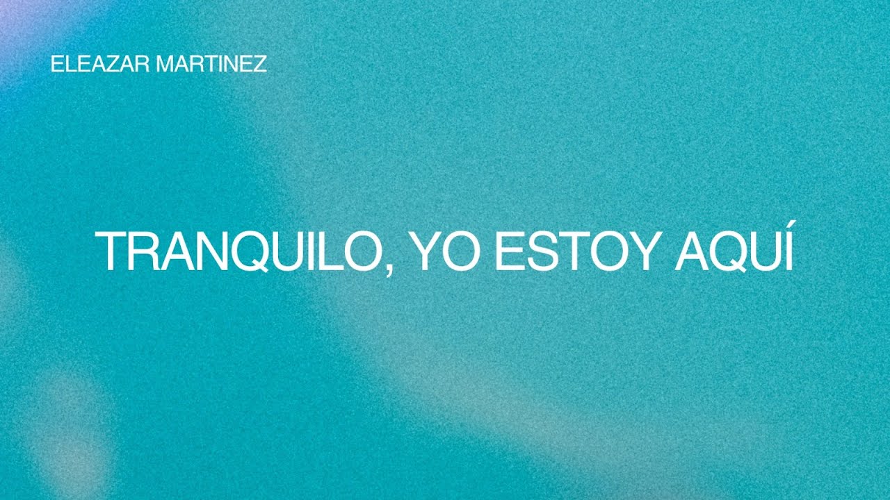Tranquilo, yo estoy aquí - Eleazar Martínez