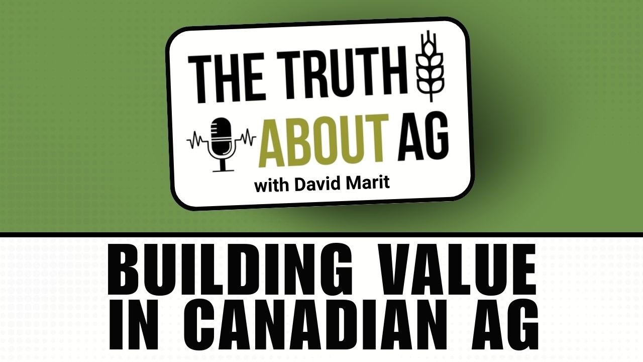The truth about building value in Canadian ag with David Marit