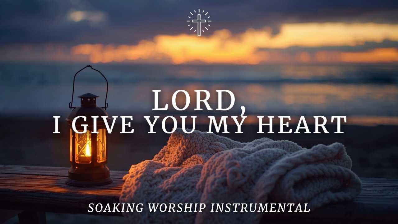 LORD, I GIVE YOU MY HEART | Soaking Worship Instrumental for Prayer & Rest
