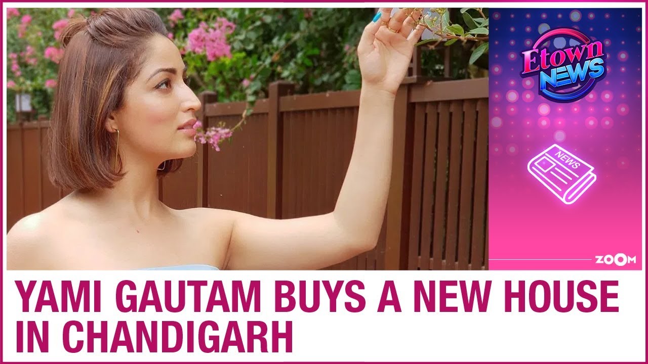 Yami Gautam BUYS a new house in her hometown Chandigarh for THIS reason