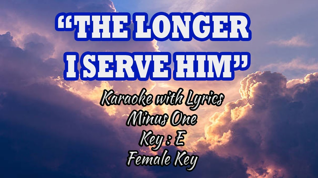 THE LONGER I SERVE HIM | Karaoke (Key : E) For Female