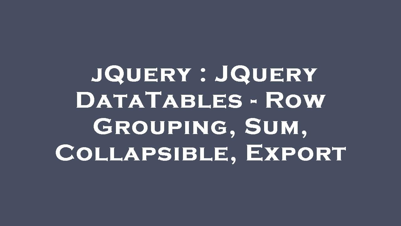 jQuery : JQuery DataTables - Row Grouping, Sum, Collapsible, Export