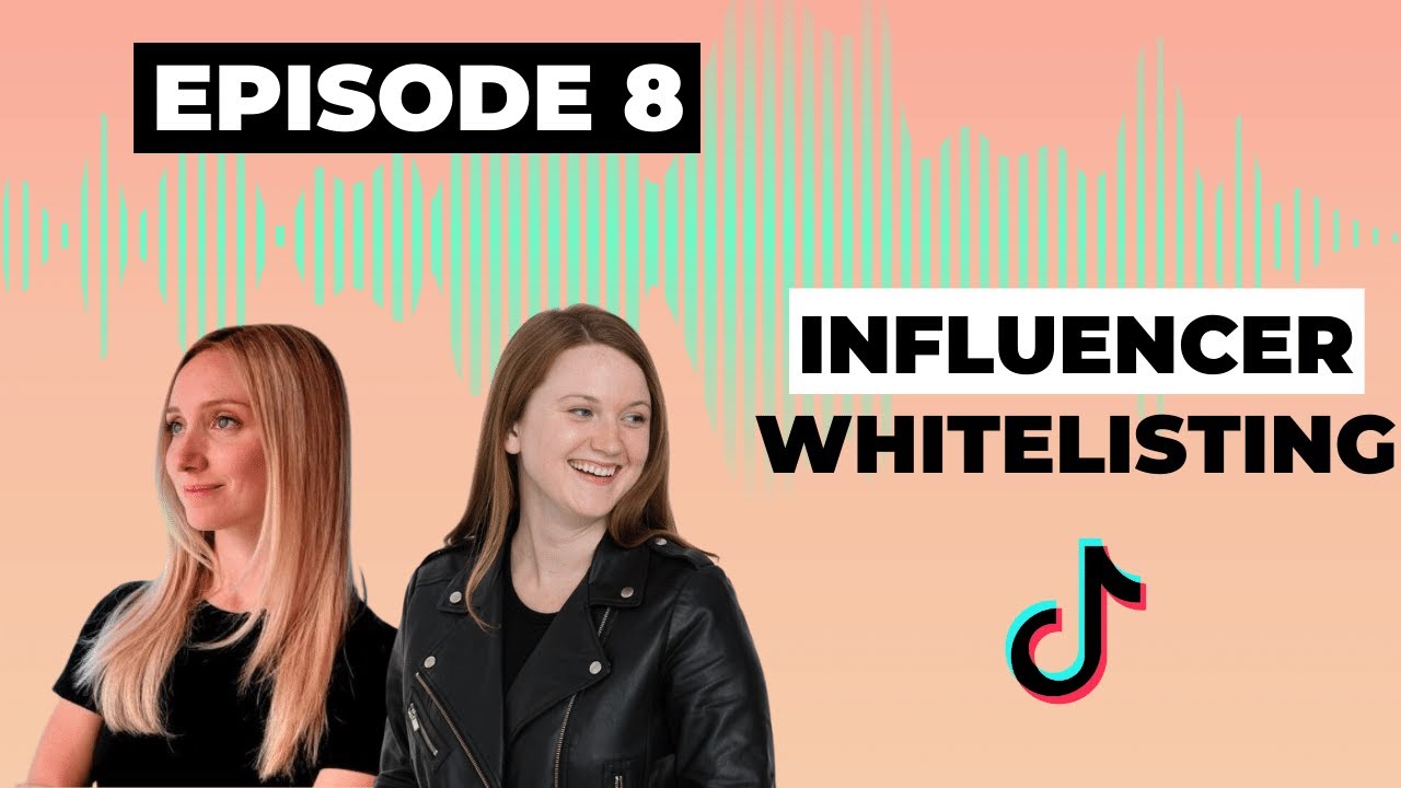 EPISODE 8: What You Need To Know About Influencer Whitelisting & Spark Ads
